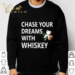 Chase your dreams with whiskey Irish shamrock St. Patrick's day shirt 2