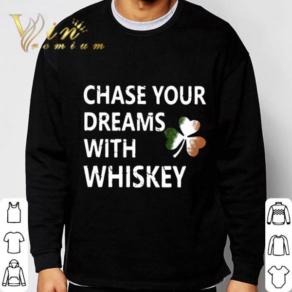 Chase your dreams with whiskey Irish shamrock St. Patrick's day shirt