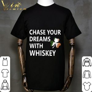 Chase your dreams with whiskey Irish shamrock St. Patrick's day shirt 1