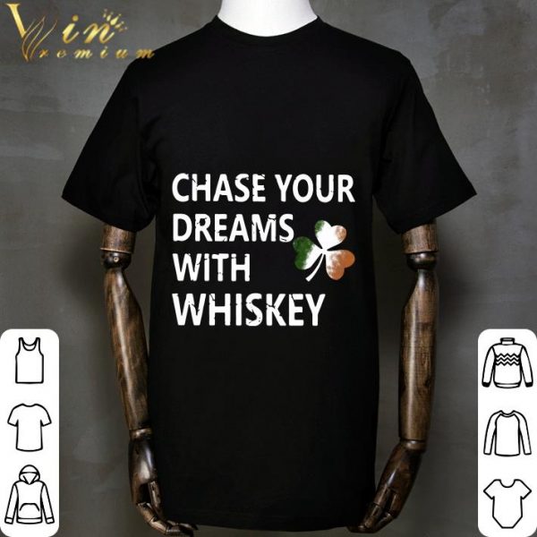 Chase your dreams with whiskey Irish shamrock St. Patrick's day shirt