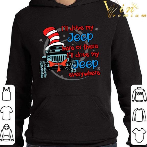 I'll drive my Jeep here or there i'll drive my Jeep everywhere shirt