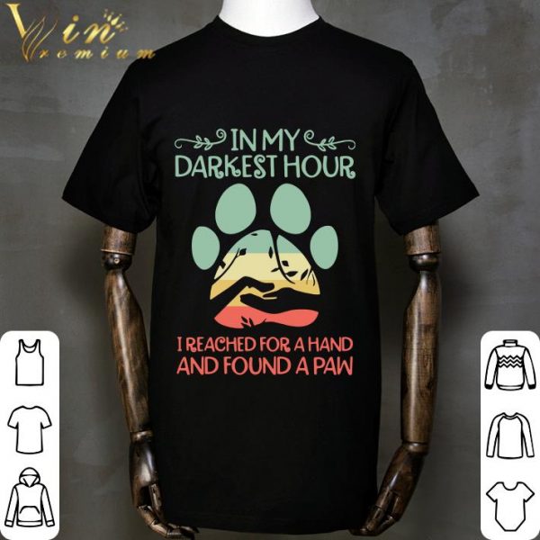In my darkest hour I reached for a hand and found a paw shirt