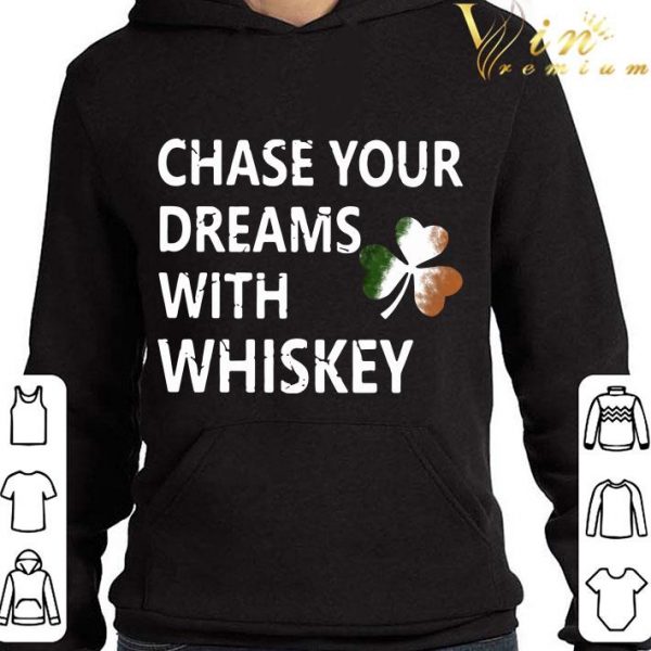 Chase your dreams with whiskey Irish shamrock St. Patrick's day shirt