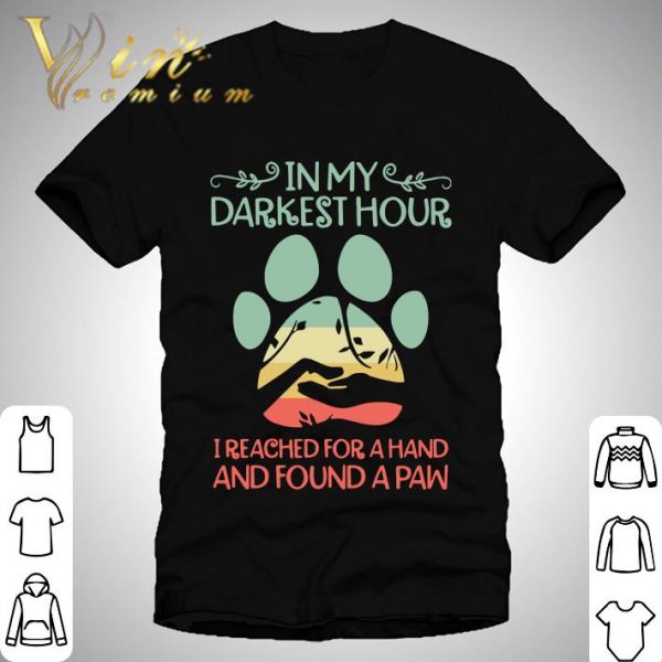In my darkest hour I reached for a hand and found a paw shirt