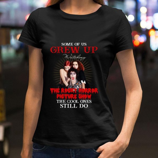 Hot Some of us grew up watching The Rocky Horror Picture Show the cool ones still do shirt