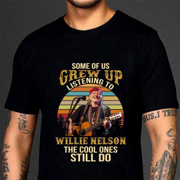 Funny Some Of Us Grew Up Listening To Willie Nelson The Cool Ones Still Do Sunset shirt