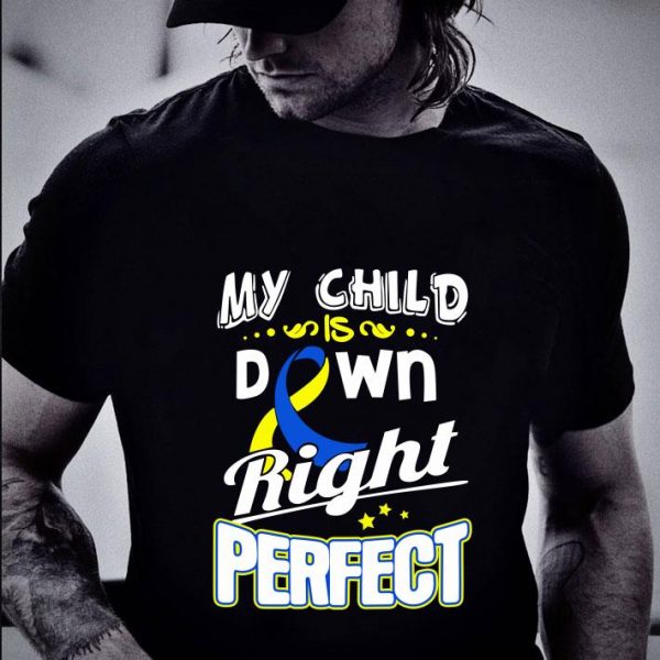 Funny Down Syndrome Awareness My child is down right perfect shirt