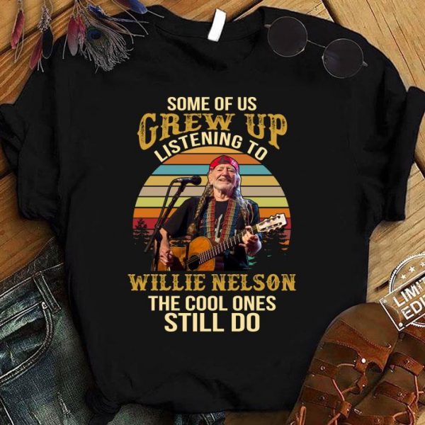 Funny Some Of Us Grew Up Listening To Willie Nelson The Cool Ones Still Do Sunset shirt