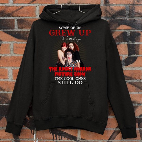 Hot Some of us grew up watching The Rocky Horror Picture Show the cool ones still do shirt