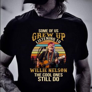 Funny Some Of Us Grew Up Listening To Willie Nelson The Cool Ones Still Do Sunset shirt 1