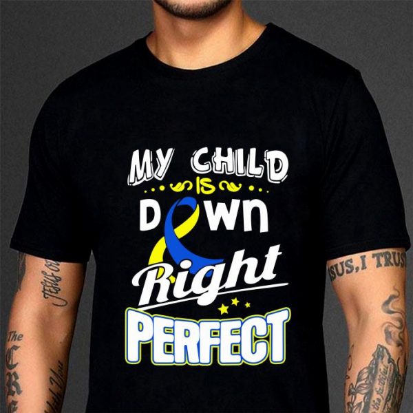 Funny Down Syndrome Awareness My child is down right perfect shirt
