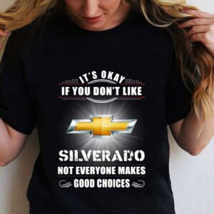 Chevrolet Silverado Its Okay If You Dont Like Silverado shirt 1