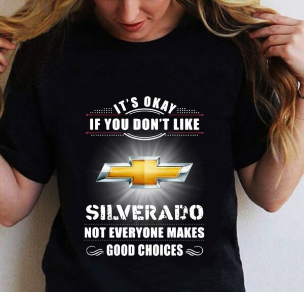Chevrolet Silverado Its Okay If You Dont Like Silverado shirt