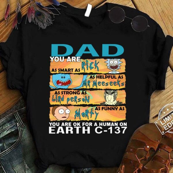 Best Dad you are as smart as Rick as helpful as Mr Meeseeks as strong as Birdperson as funny as Morty you are ok for a human on earth C-137 shirt