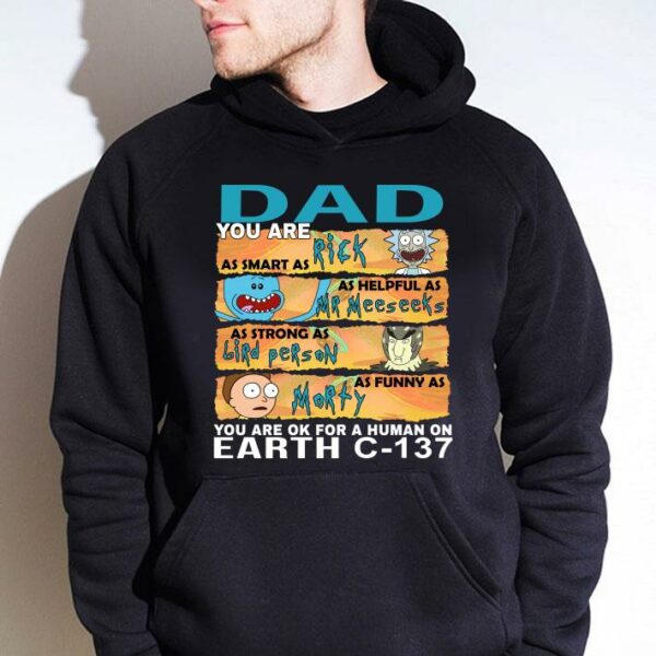 Best Dad you are as smart as Rick as helpful as Mr Meeseeks as strong as Birdperson as funny as Morty you are ok for a human on earth C-137 shirt