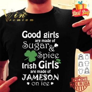 Official Good Girls Are Made Of SugarSpice Irish Girl Are Made Of Jameson On Ice shirt 1