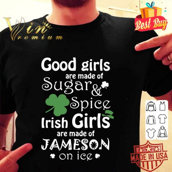 Official Good Girls Are Made Of SugarSpice Irish Girl Are Made Of Jameson On Ice shirt