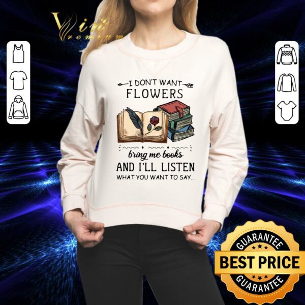 Funny I Dont Want Flowers Bring Me Books And Ill Listen What You Want To Say shirt
