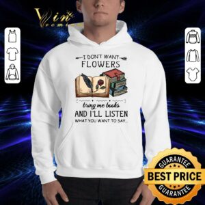 Funny I Dont Want Flowers Bring Me Books And Ill Listen What You Want To Say shirt 2