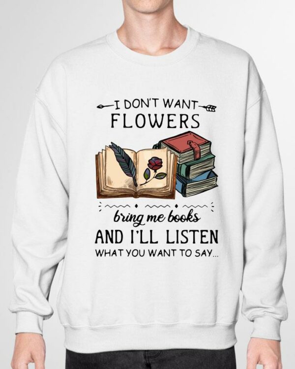 Funny I Dont Want Flowers Bring Me Books And Ill Listen What You Want To Say shirt