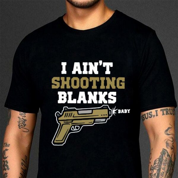 Awesome I ain't shooting blanks baby shirt