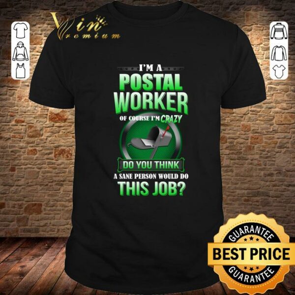 Official I'm A Postal Worker Of Course I'm Crazy Do You Think A Save Person shirt
