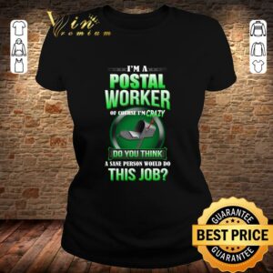 Official I'm A Postal Worker Of Course I'm Crazy Do You Think A Save Person shirt 1