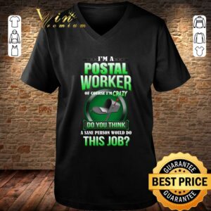 Official I'm A Postal Worker Of Course I'm Crazy Do You Think A Save Person shirt 2