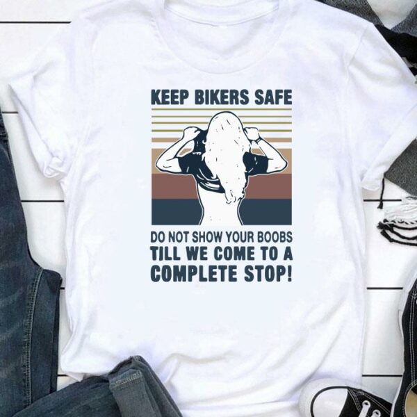 Original Official Keep bilers safe do not show your boobs ti’ll we come to a complete stop girl vintage shirt