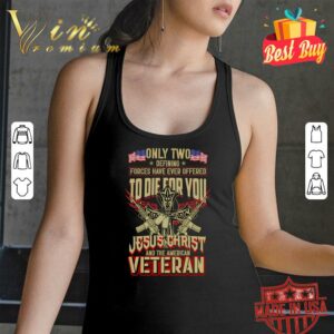 Original Only Two Defining Forces Have Ever Offered To Die For You Jesus Christ And The American Veteran shirt 2