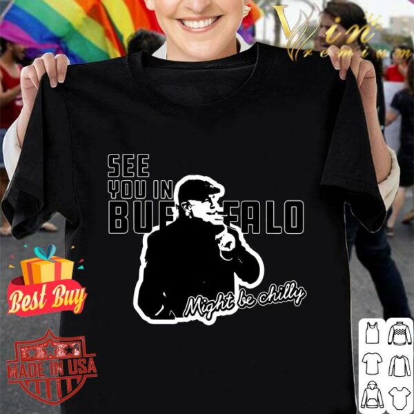 Premium See You In Buffalo Might Be Chilly Smoking Man shirt