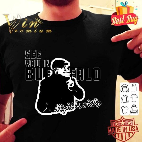 Premium See You In Buffalo Might Be Chilly Smoking Man shirt