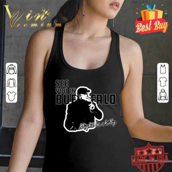 Premium See You In Buffalo Might Be Chilly Smoking Man shirt