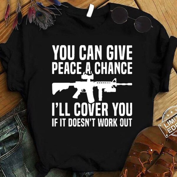 Awesome You can give peace a chance i'll cover you if it doesn't work out shirt