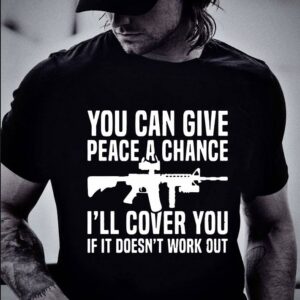 Awesome You can give peace a chance i'll cover you if it doesn't work out shirt 1