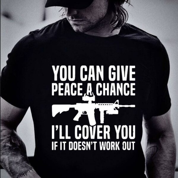 Awesome You can give peace a chance i'll cover you if it doesn't work out shirt