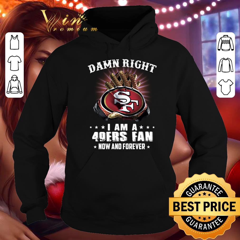 Premium Damn Right I Am A 49ers Fan New And Forever 49er San Francisco shirt e07eb17a damn right i am a 49ers fan new and forever 49er san francisco shirt 4 - Premium Damn Right I Am A 49ers Fan New And Forever 49er San Francisco shirt