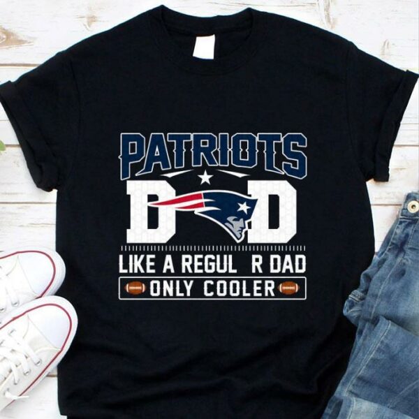 Hot New England Patriots Dad Like A Regular Dad Only Cooler New England Patriots NFL Football Team Father's Day Shirt