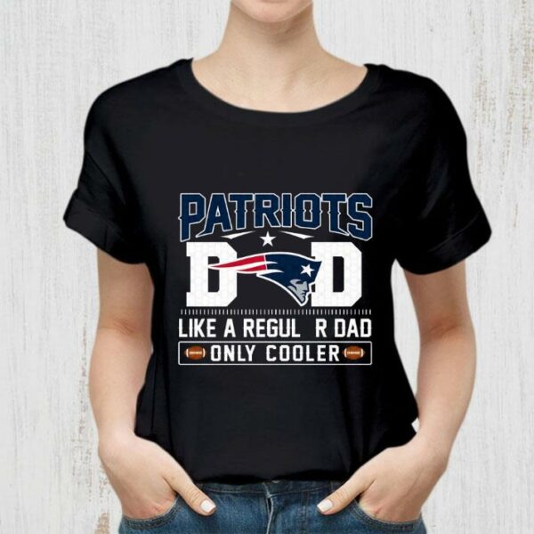 Hot New England Patriots Dad Like A Regular Dad Only Cooler New England Patriots NFL Football Team Father's Day Shirt