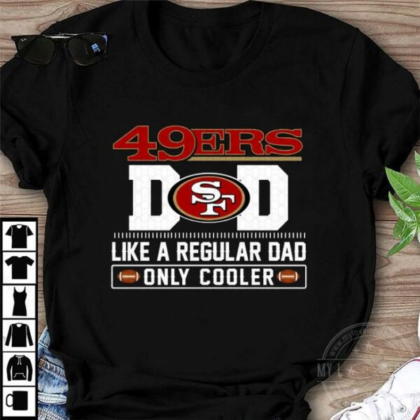 San Francisco 49ers Dad Like A Regular Dad Only Cooler San Francisco 49ers NFL Football Team Father's Day Shirt
