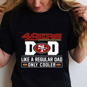 San Francisco 49ers Dad Like A Regular Dad Only Cooler San Francisco 49ers NFL Football Team Father's Day Shirt 1