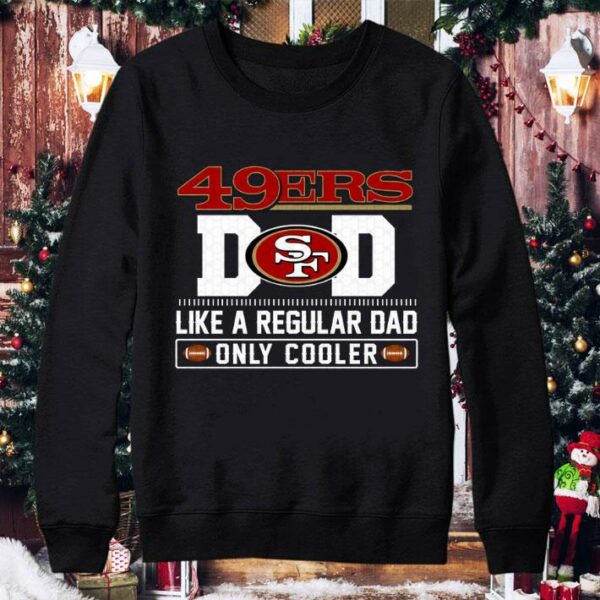 San Francisco 49ers Dad Like A Regular Dad Only Cooler San Francisco 49ers NFL Football Team Father's Day Shirt