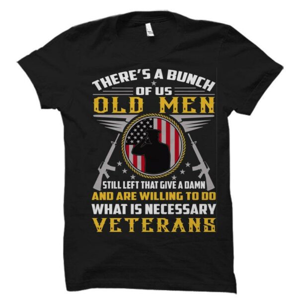 A Bunch Of Us Old Men What Is Neccessary Veterans Tshirt
