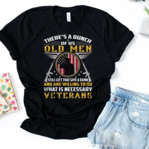 A Bunch Of Us Old Men What Is Neccessary Veterans Tshirt