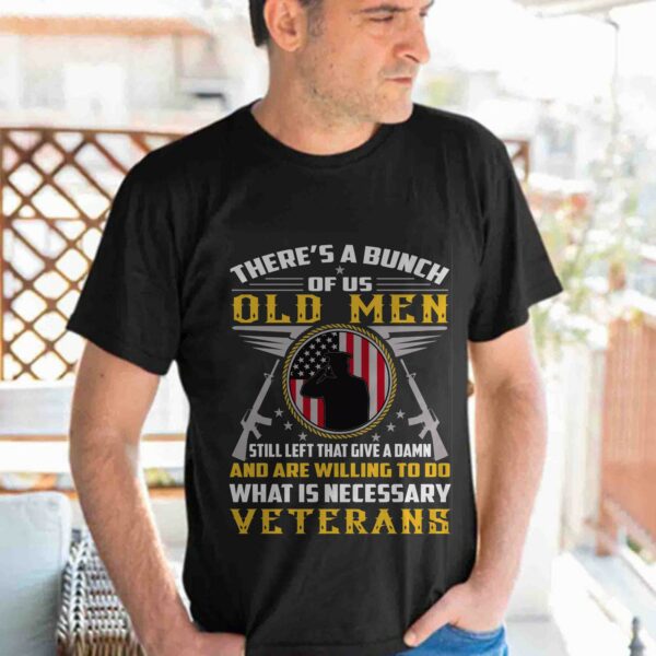 A Bunch Of Us Old Men What Is Neccessary Veterans Tshirt
