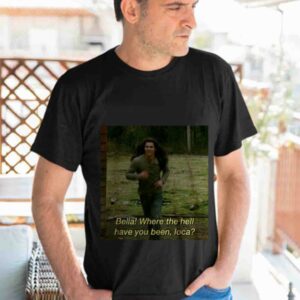 Bella Where The Hell Have Loca  Shirt 3