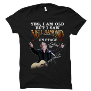 I Am Old But I Saw Nell Diamond On Stage Tshirt