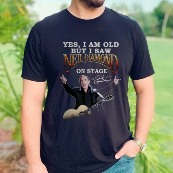I Am Old But I Saw Nell Diamond On Stage Tshirt