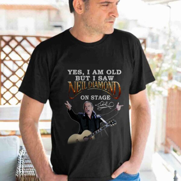 I Am Old But I Saw Nell Diamond On Stage Tshirt