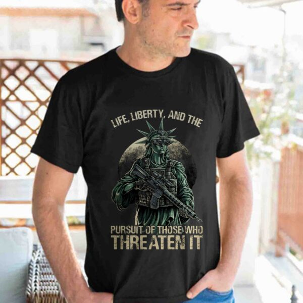 Life, Liberty, And Persuit Of Those Who Threaten It Tshirt